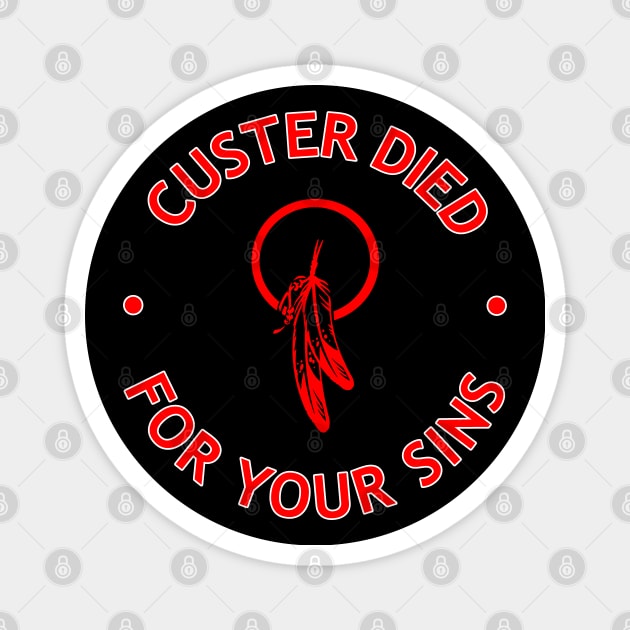 CUSTER DIED FOR YOUR SINS 1B Magnet by GardenOfNightmares